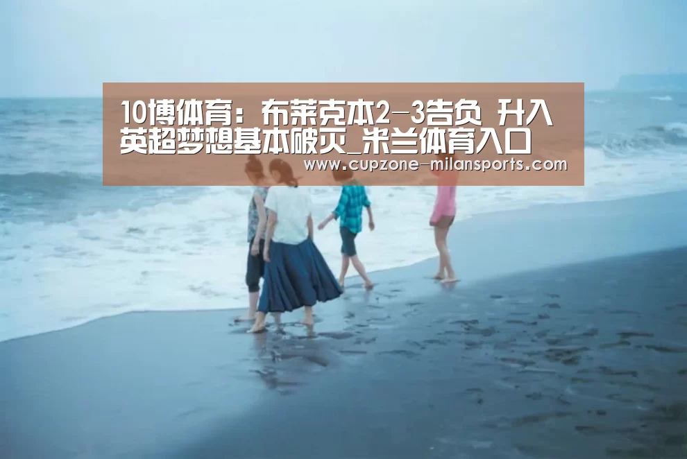 10博体育:布莱克本2-3告负 升入英超梦想基本破灭_米兰体育入口(图3) 米兰平台