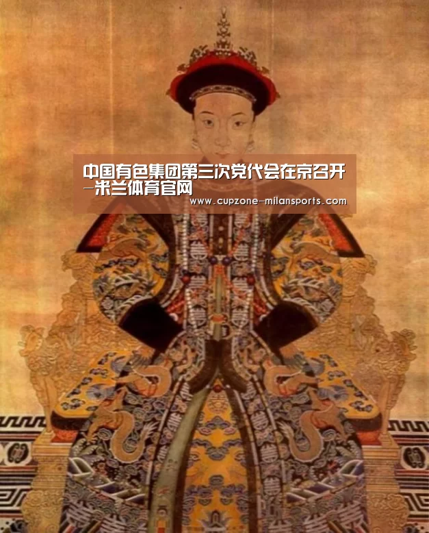 中国有色集团第三次党代会在京召开-米兰体育官网(图1) 米兰体育入口