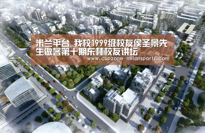米兰平台_我校1999级校友侯圣景先生做客第十期东林校友讲坛(图1) 米兰平台